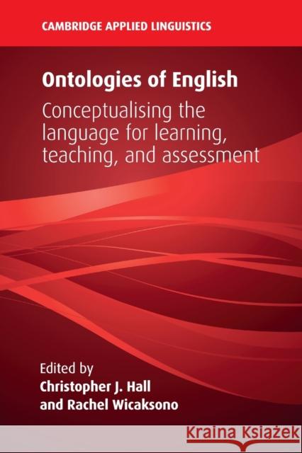 Ontologies of English: Conceptualising the Language for Learning, Teaching, and Assessment Hall, Christopher J. 9781108710633