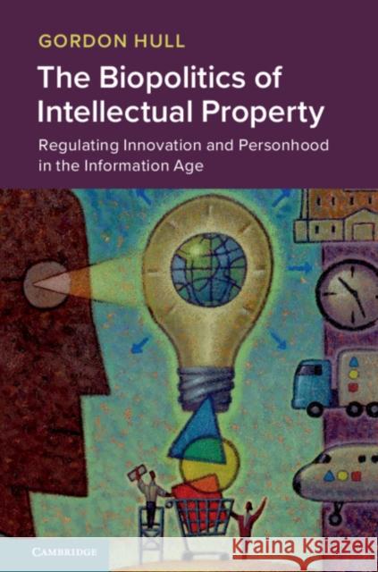 The Biopolitics of Intellectual Property: Regulating Innovation and Personhood in the Information Age Hull, Gordon 9781108712057