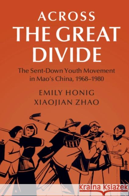 Across the Great Divide: The Sent-Down Youth Movement in Mao's China, 1968-1980 Emily Honig Xiaojian Zhao 9781108712491 Cambridge University Press