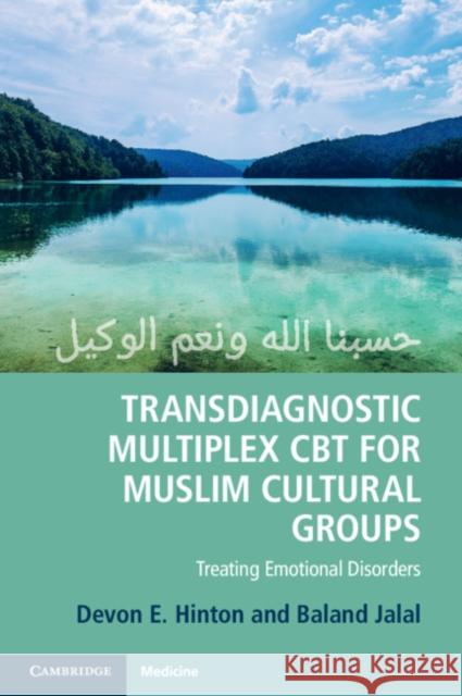 Transdiagnostic Multiplex CBT for Muslim Cultural Groups: Treating Emotional Disorders Devon E. Hinton, Baland Jalal (University of Cambridge) 9781108712798