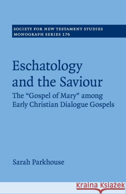 Eschatology and the Saviour: The 'Gospel of Mary' Among Early Christian Dialogue Gospels Parkhouse, Sarah 9781108712866 Cambridge University Press