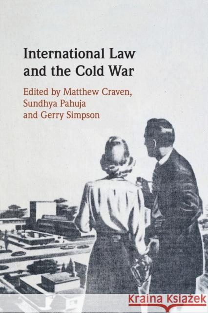 International Law and the Cold War Matthew Craven (School of Oriental and African Studies, University of London), Sundhya Pahuja (University of Melbourne), 9781108713238