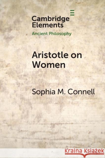 Aristotle on Women: Physiology, Psychology, and Politics Connell, Sophia M. 9781108713467 Cambridge University Press