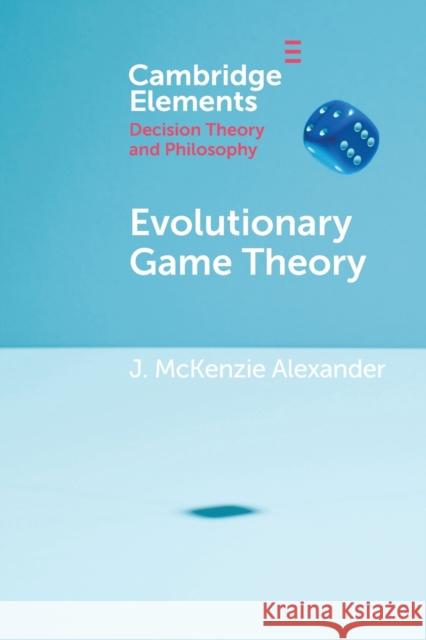 Evolutionary Game Theory J. McKenzie (London School of Economics and Political Science) Alexander 9781108713474 Cambridge University Press
