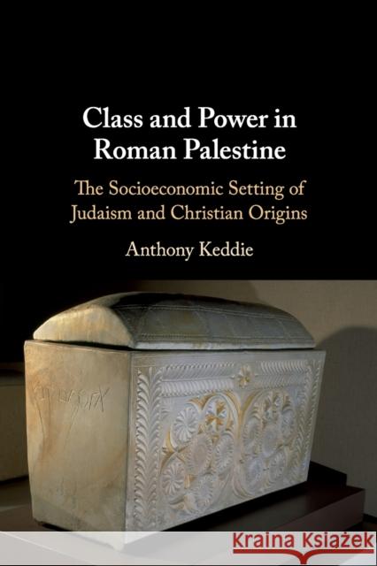 Class and Power in Roman Palestine: The Socioeconomic Setting of Judaism and Christian Origins Keddie, Anthony 9781108713726 Cambridge University Press