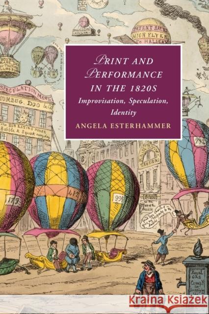 Print and Performance in the 1820s: Improvisation, Speculation, Identity Angela Esterhammer (University of Toronto) 9781108713733 Cambridge University Press