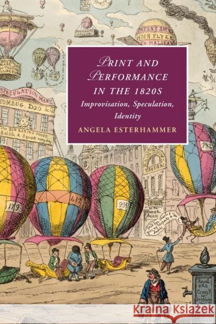 Print and Performance in the 1820s: Improvisation, Speculation, Identity Angela Esterhammer (University of Toronto) 9781108713733