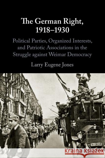 The German Right, 1918-1930 Larry Eugene (Canisius College, New York) Jones 9781108713863