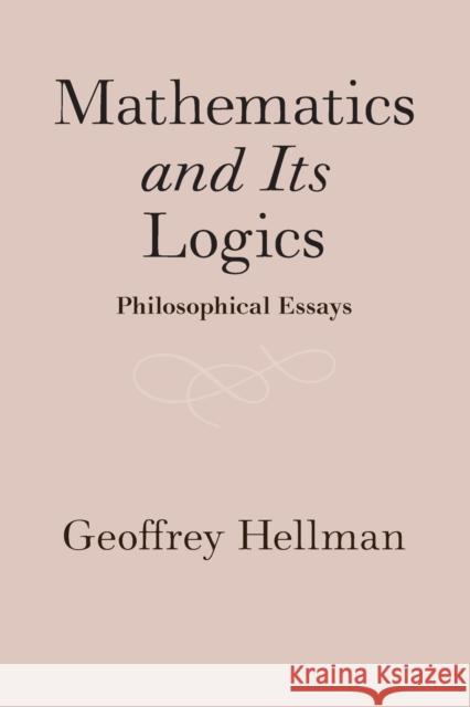 Mathematics and Its Logics: Philosophical Essays Hellman, Geoffrey 9781108714006