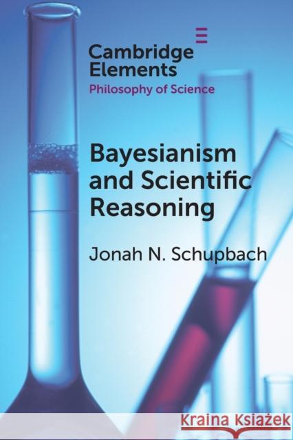 Bayesianism and Scientific Reasoning Jonah N. (University of Utah) Schupbach 9781108714013 Cambridge University Press