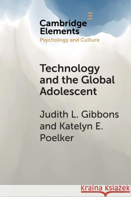 Technology and the Global Adolescent Judith L. Gibbons Katelyn E. Poelker 9781108714181 Cambridge University Press