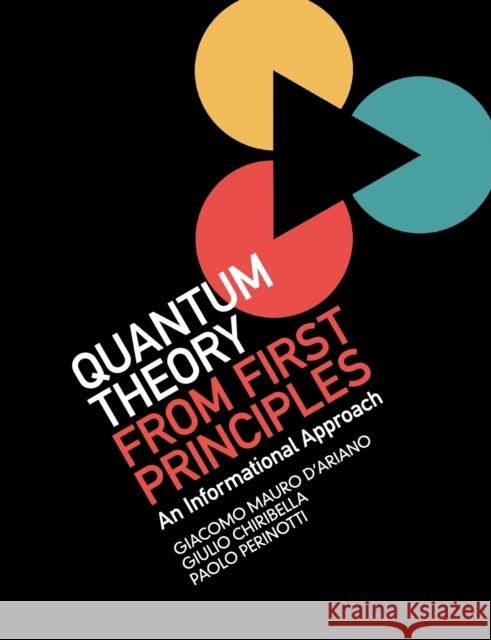 Quantum Theory from First Principles: An Informational Approach Giacomo Mauro D'Ariano Giulio Chiribella Paolo Perinotti 9781108714419 Cambridge University Press