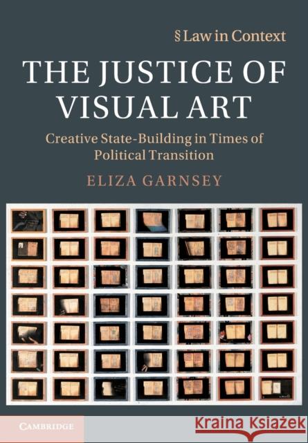 The Justice of Visual Art: Creative State-Building in Times of Political Transition Garnsey, Eliza 9781108714518 Cambridge University Press