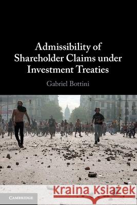 Admissibility of Shareholder Claims under Investment Treaties Gabriel Bottini 9781108714730 Cambridge University Press