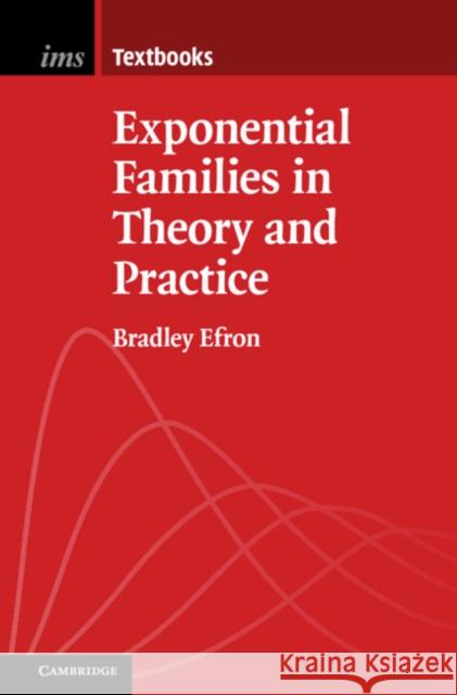 Exponential Families in Theory and Practice Bradley (Stanford University, California) Efron 9781108715669 Cambridge University Press