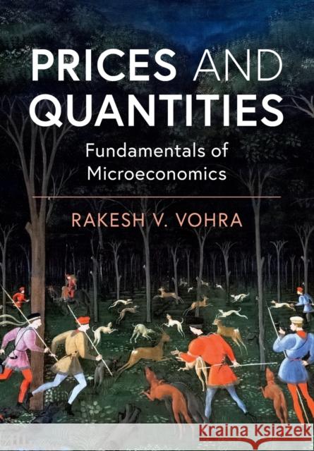 Prices and Quantities: Fundamentals of Microeconomics Rakesh V. Vohra 9781108715690