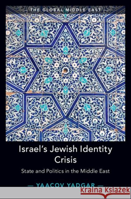 Israel's Jewish Identity Crisis: State and Politics in the Middle East Yaacov Yadgar (University of Oxford) 9781108715706