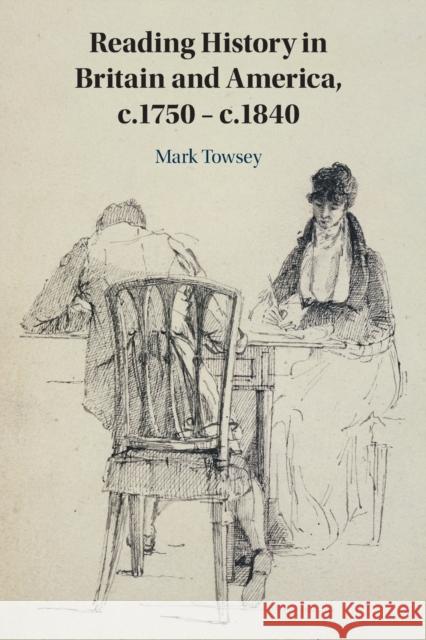 Reading History in Britain and America, C.1750-C.1840 Towsey, Mark 9781108716185 Cambridge University Press