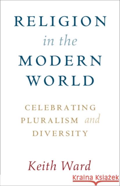 Religion in the Modern World: Celebrating Pluralism and Diversity Keith Ward 9781108716840