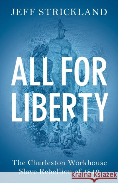 All for Liberty: The Charleston Workhouse Slave Rebellion of 1849 Jeff Strickland 9781108716918