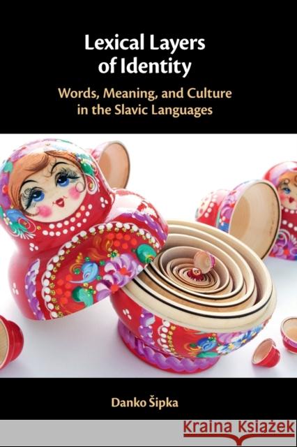 Lexical Layers of Identity: Words, Meaning, and Culture in the Slavic Languages Danko Sipka 9781108716963 Cambridge University Press