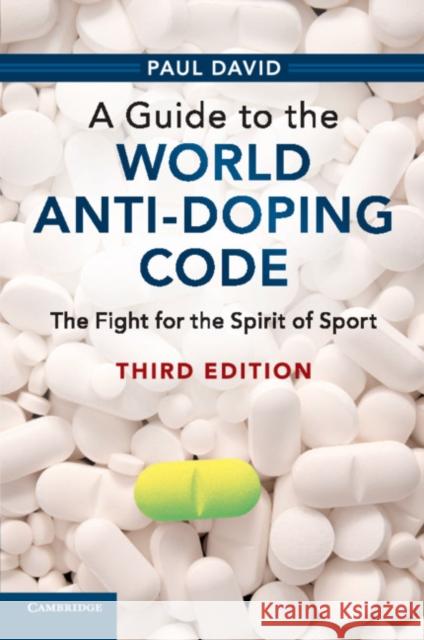 A Guide to the World Anti-Doping Code: The Fight for the Spirit of Sport Paul David 9781108717014 Cambridge University Press