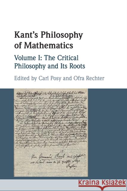 Kant's Philosophy of Mathematics: Volume 1, the Critical Philosophy and Its Roots Carl Posy Ofra Rechter 9781108717083