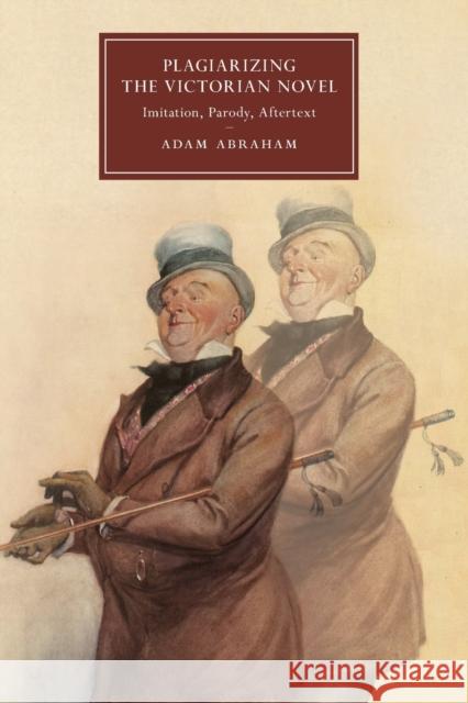 Plagiarizing the Victorian Novel: Imitation, Parody, Aftertext Adam Abraham (Virginia Commonwealth University) 9781108717243 Cambridge University Press