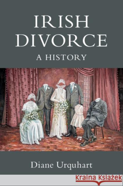 Irish Divorce: A History Diane Urquhart (Queen's University Belfa   9781108717250 Cambridge University Press