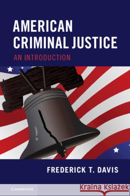 American Criminal Justice: An Introduction Frederick T. Davis 9781108717472