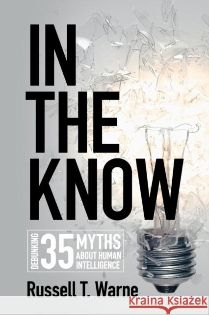 In the Know: Debunking 35 Myths about Human Intelligence Russell T. Warne (Utah Valley University) 9781108717816 Cambridge University Press