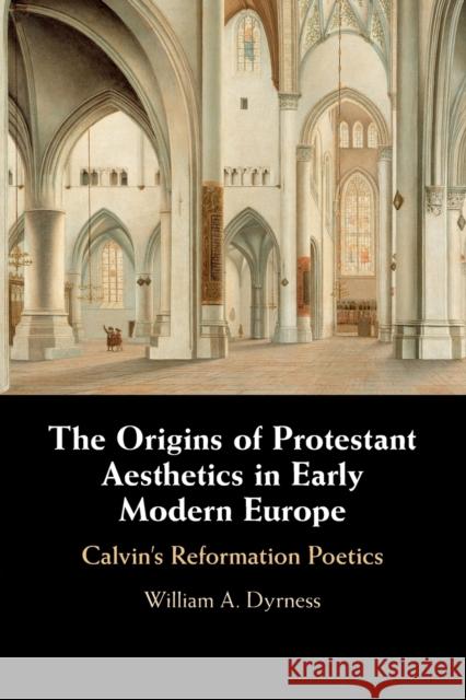 The Origins of Protestant Aesthetics in Early Modern Europe: Calvin's Reformation Poetics William A. (Fuller Theological Seminary, California) Dyrness 9781108717823 Cambridge University Press