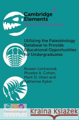 Utilizing the Paleobiology Database to Provide Educational Opportunities for Undergraduates Rowan Lockwood Phoebe A. Cohen Mark D. Uhen 9781108717908