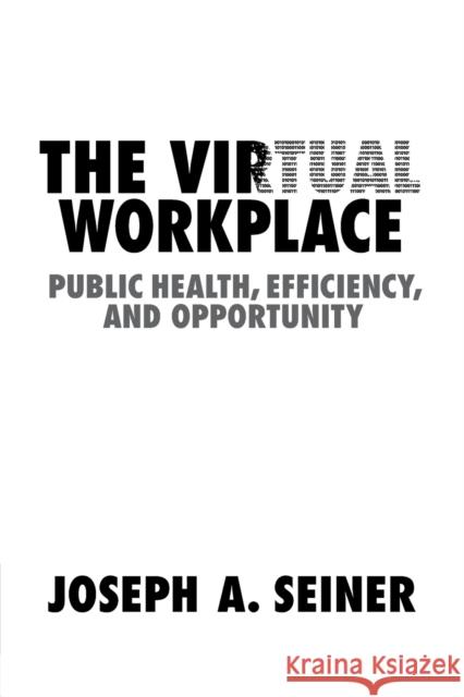 The Virtual Workplace: Public Health, Efficiency, and Opportunity Joseph A. Seiner (University of South Carolina) 9781108718028