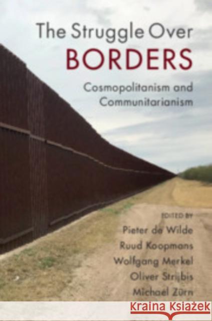 The Struggle Over Borders: Cosmopolitanism and Communitarianism Pieter d Ruud Koopmans Wolfgang Merkel 9781108718226 Cambridge University Press