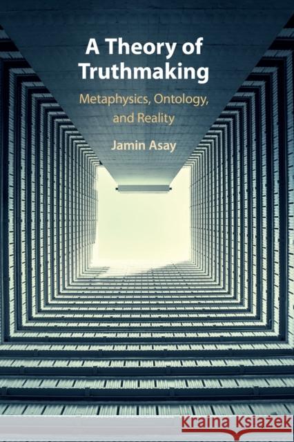 A Theory of Truthmaking: Metaphysics, Ontology, and Reality Asay, Jamin 9781108718615