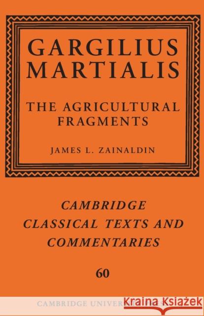 Gargilius Martialis: The Agricultural Fragments James L. Zainaldin 9781108718622 Cambridge University Press