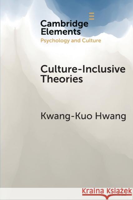 Culture-Inclusive Theories: An Epistemological Strategy Kwang-Kuo Hwang 9781108718653 Cambridge University Press