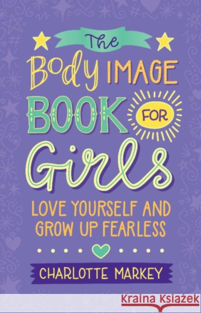 The Body Image Book for Girls: Love Yourself and Grow Up Fearless Markey, Charlotte 9781108718776