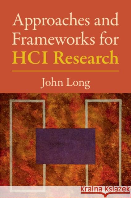 Approaches and Frameworks for Hci Research Long, John 9781108719070