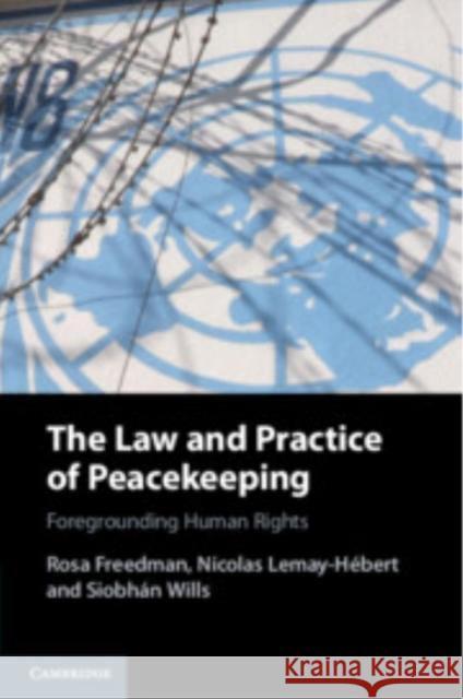 The Law and Practice of Peacekeeping: Foregrounding Human Rights Siobhan Wills 9781108719988