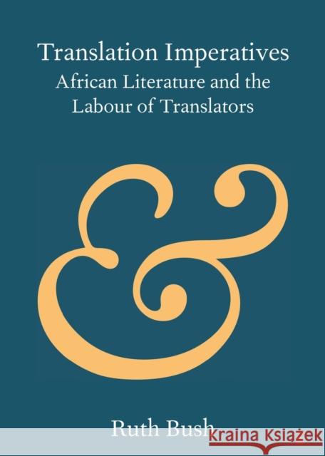 Translation Imperatives: African Literature and the Labour of Translators Bush, Ruth 9781108720045