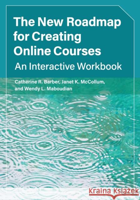 The New Roadmap for Creating Online Courses: An Interactive Workbook Catherine R. Barber Janet K. McCollum Wendy L. Maboudian 9781108720311 Cambridge University Press