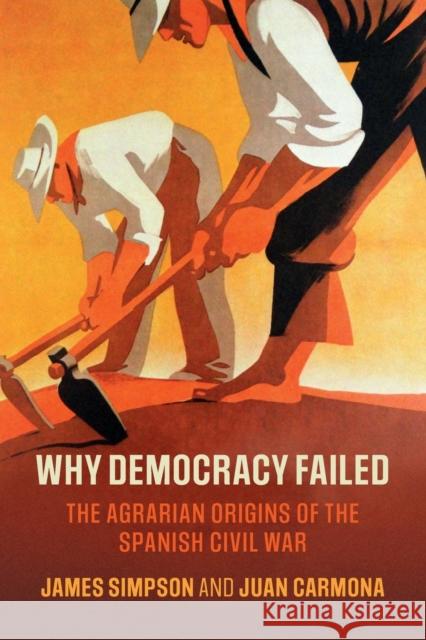 Why Democracy Failed: The Agrarian Origins of the Spanish Civil War James Simpson Juan Carmona 9781108720380 Cambridge University Press