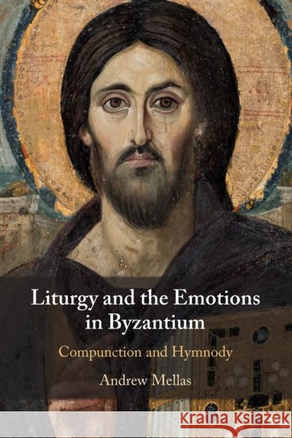 Liturgy and the Emotions in Byzantium: Compunction and Hymnody Mellas, Andrew 9781108720670 Cambridge University Press