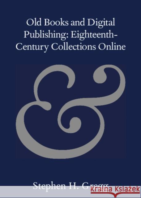 Old Books and Digital Publishing: Eighteenth-Century Collections Online Stephen H. Gregg 9781108720694 Cambridge University Press