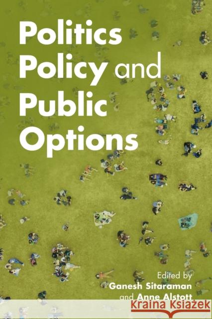 Politics, Policy, and Public Options Ganesh Sitaraman Anne Alstott 9781108720748