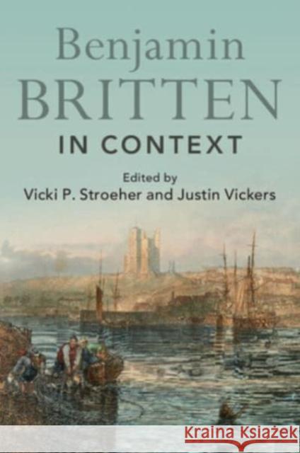 Benjamin Britten in Context Vicki P. Stroeher Justin Vickers 9781108721844 Cambridge University Press