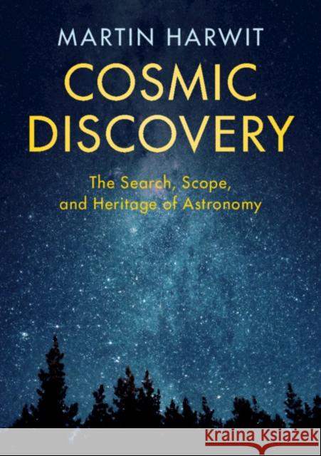 Cosmic Discovery: The Search, Scope, and Heritage of Astronomy Martin Harwit 9781108722049 Cambridge University Press