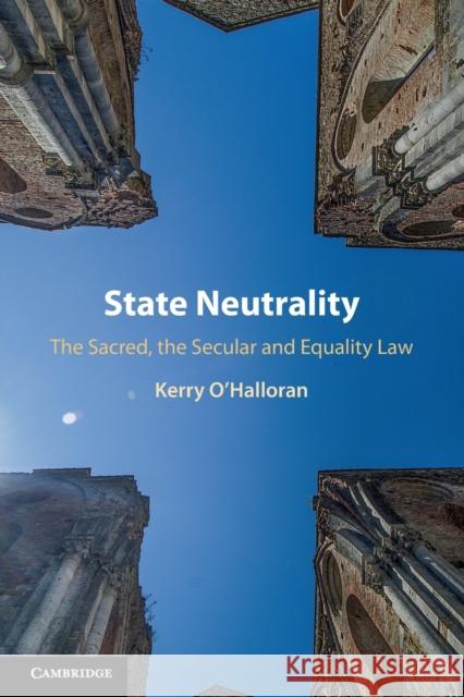 State Neutrality: The Sacred, the Secular and Equality Law Kerry O'Halloran 9781108722995